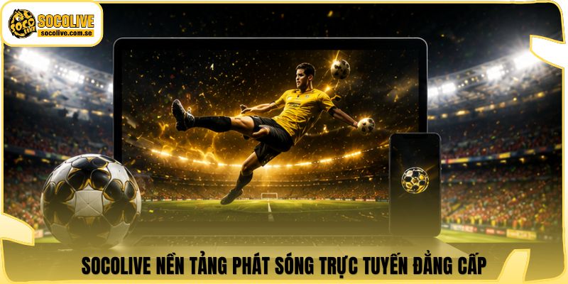 Socolive | Link Xem Trực Tiếp 24/7 - Cập Nhật Siêu Tốc 362 Socolive nền tảng phát sóng trực tuyến đẳng cấp