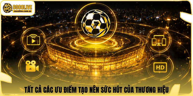 Socolive | Link Xem Trực Tiếp 24/7 - Cập Nhật Siêu Tốc 363 Tất cả các ưu điểm tạo nên sức hút của thương hiệu