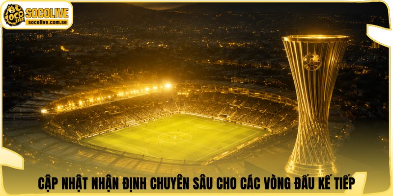 UEFA Europa Conference League | Cơ Hội Tỏa Sáng Thế Lực Mới 7 Cập nhật nhận định chuyên sâu cho các vòng đấu kế tiếp