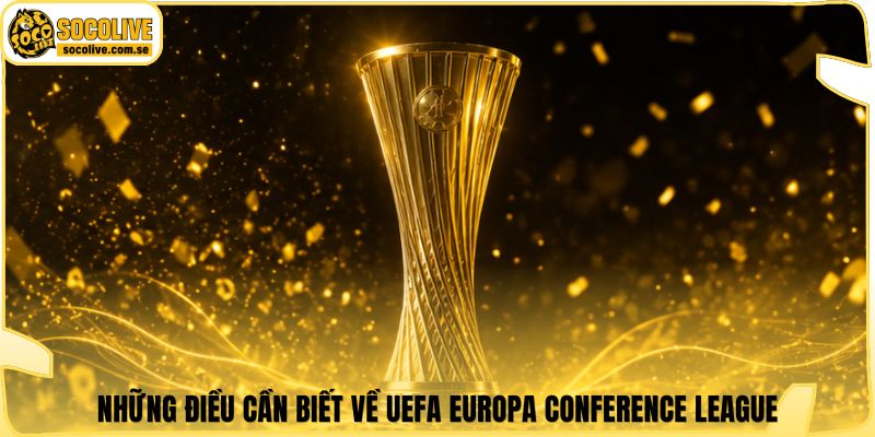 UEFA Europa Conference League | Cơ Hội Tỏa Sáng Thế Lực Mới 5 Những điều cần biết về UEFA Europa Conference League