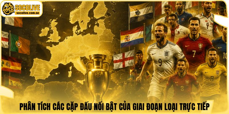 EURO | Khám Phá Lễ Hội Bóng Đá Đỉnh Cao Của Lục Địa Già 7 Phân tích các cặp đấu nổi bật của giai đoạn loại trực tiếp